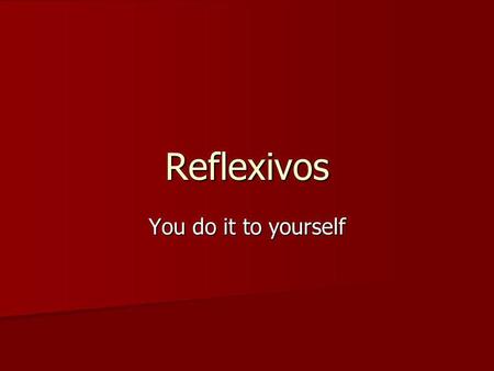 Reflexivos You do it to yourself. Reflexive or not Me llamo Débora Me llamo Débora.