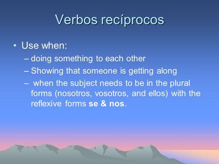 Verbos recíprocos Use when: doing something to each other