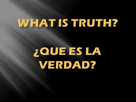 What is Truth? ¿Que es la verdad?.