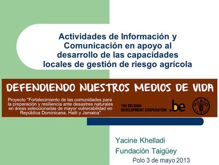 Actividades de Información y Comunicación en apoyo al desarrollo de las capacidades locales de gestión de riesgo agrícola Yacine Khelladi Fundación Taigüey.