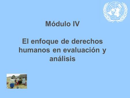 Módulo IV El enfoque de derechos humanos en evaluación y análisis