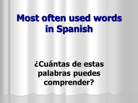 Most often used words in Spanish ¿Cuántas de estas palabras puedes comprender?
