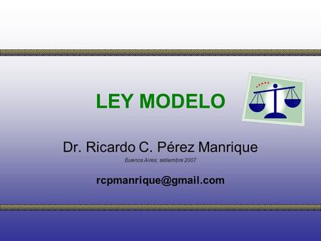 LEY MODELO Dr. Ricardo C. Pérez Manrique