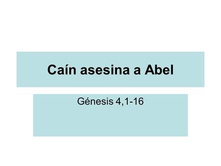 Caín asesina a Abel Génesis 4,1-16.