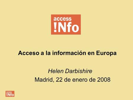 Acceso a la información en Europa Helen Darbishire Madrid, 22 de enero de 2008.