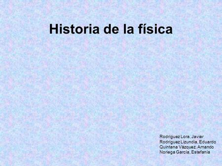 Historia de la física Rodríguez Lora, Javier