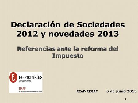 11 Declaración de Sociedades 2012 y novedades 2013 Referencias ante la reforma del Impuesto Declaración de Sociedades 2012 y novedades 2013 Referencias.