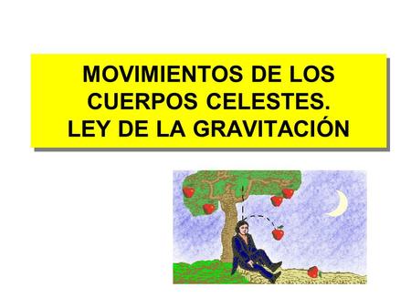 MOVIMIENTOS DE LOS CUERPOS CELESTES. LEY DE LA GRAVITACIÓN