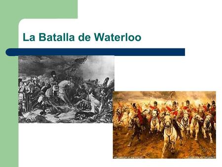 La Batalla de Waterloo.