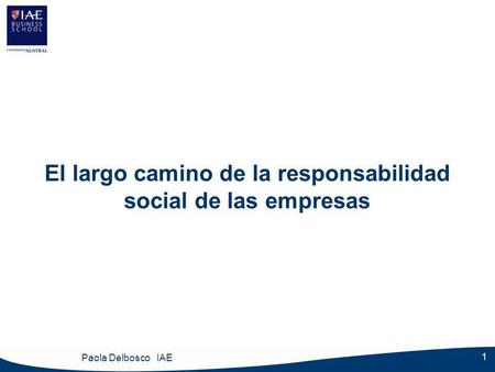 1 El largo camino de la responsabilidad social de las empresas Paola Delbosco IAE.