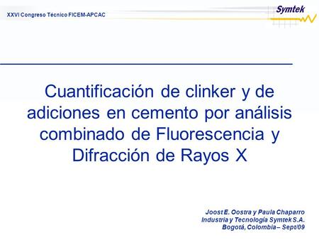 Cuantificación de clinker y de adiciones en cemento por análisis combinado de Fluorescencia y Difracción de Rayos X Joost E. Oostra y Paula Chaparro Industria.