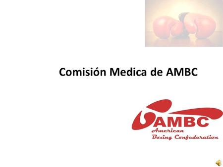 Comisión Medica de AMBC. COMPOSICION BASES La Comisión Médica de la AMBC esta compuesta por Médicos especializados en Boxeo, propuestos por sus respectiva.