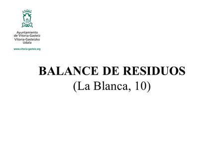 BALANCE DE RESIDUOS (La Blanca, 10). RESIDUOSTOTAL Residuos domésticos (contenedores)832.135 Residuos comerciales (comercios del centro con recogida a.
