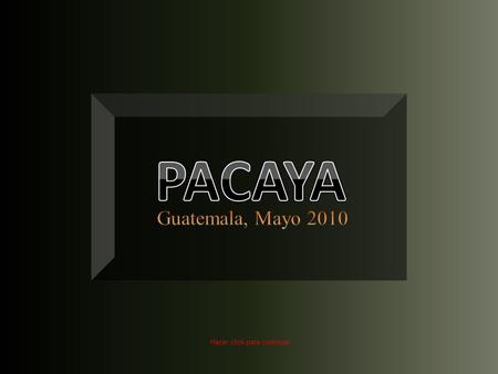 PACAYA Guatemala, Mayo 2010 Hacer click para continuar.