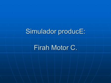 Simulador producE: Firah Motor C.