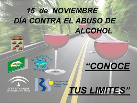 15 de NOVIEMBRE DÍA CONTRA EL ABUSO DE ALCOHOL. CONOCE TUS LIMITES.