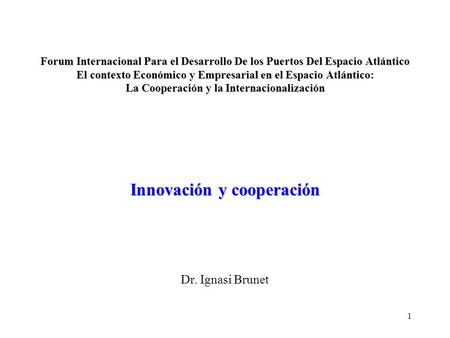 1 Forum Internacional Para el Desarrollo De los Puertos Del Espacio Atlántico El contexto Económico y Empresarial en el Espacio Atlántico: La Cooperación.