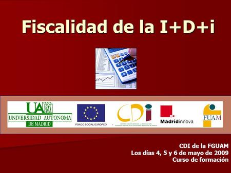 Fiscalidad de la I+D+i CDI de la FGUAM Los días 4, 5 y 6 de mayo de 2009 Curso de formación.