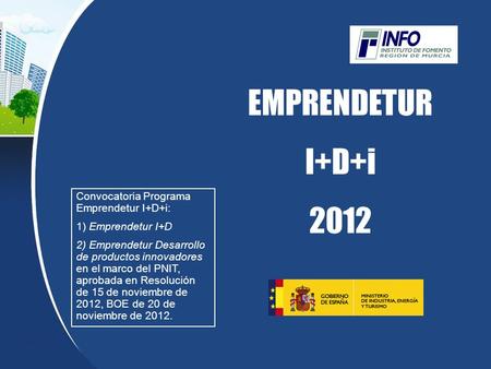 EMPRENDETUR I+D+i 2012 Convocatoria Programa Emprendetur I+D+i: 1) Emprendetur I+D 2) Emprendetur Desarrollo de productos innovadores en el marco del PNIT,