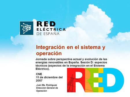 Jornada sobre perspectiva actual y evolución de las energías renovables en España. Sesión D: aspectos técnicos (aspectos de la integración en el Sistema.