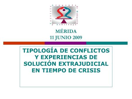 MÉRIDA 11 JUNIO 2009 TIPOLOGÍA DE CONFLICTOS Y EXPERIENCIAS DE SOLUCIÓN EXTRAJUDICIAL EN TIEMPO DE CRISIS.