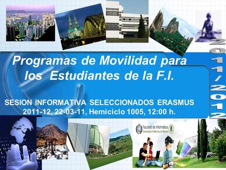 Programas de Movilidad para los Estudiantes de la F.I. SESION INFORMATIVA SELECCIONADOS ERASMUS 2011-12, 22-03-11, Hemiciclo 1005, 12:00 h.