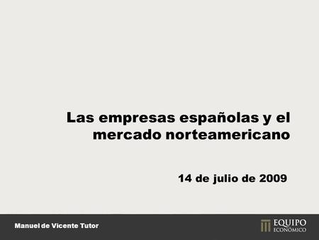 Manuel de Vicente Tutor Las empresas españolas y el mercado norteamericano 14 de julio de 2009.