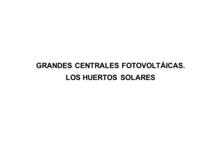 GRANDES CENTRALES FOTOVOLTÁICAS. LOS HUERTOS SOLARES
