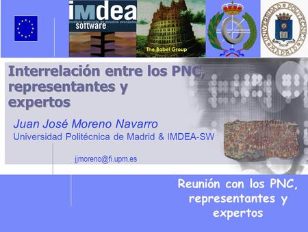 Reunión con los PNC, representantes y expertos Juan José Moreno Navarro Universidad Politécnica de Madrid & IMDEA-SW