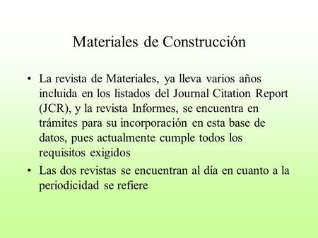 Materiales de Construcción La revista de Materiales, ya lleva varios años incluida en los listados del Journal Citation Report (JCR), y la revista Informes,