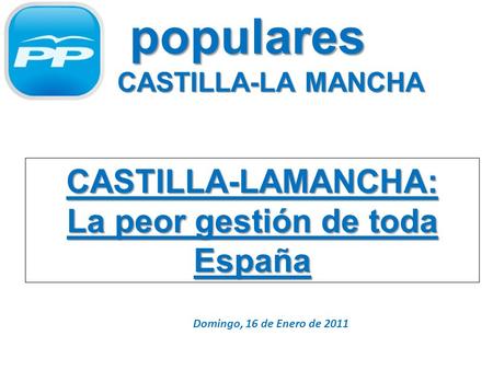 Populares de CASTILLA-LA MANCHA CASTILLA-LAMANCHA: La peor gestión de toda España Domingo, 16 de Enero de 2011.