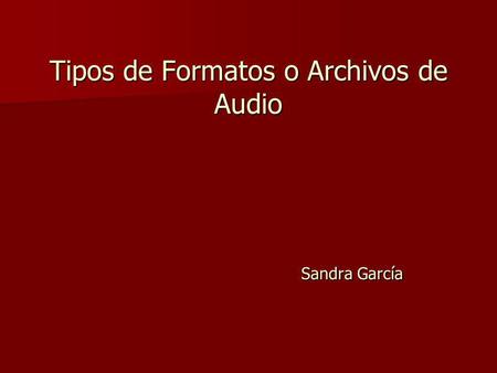 Tipos de Formatos o Archivos de Audio Sandra García