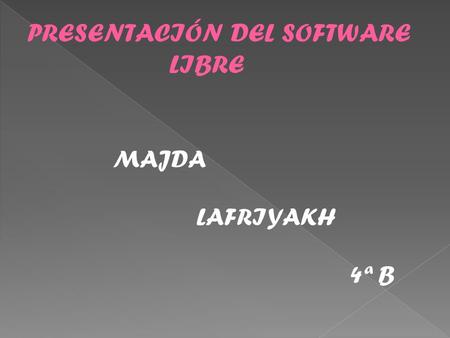 MAJDA LAFRIYAKH 4ª B. El software libre : es la denominación del software que respeta la libertad de los usuarios sobre su producto adquirido y, por tanto,