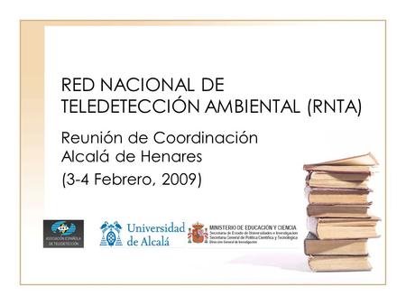 RED NACIONAL DE TELEDETECCIÓN AMBIENTAL (RNTA) Reunión de Coordinación Alcalá de Henares (3-4 Febrero, 2009)