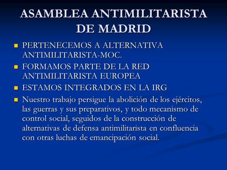 ASAMBLEA ANTIMILITARISTA DE MADRID PERTENECEMOS A ALTERNATIVA ANTIMILITARISTA-MOC. PERTENECEMOS A ALTERNATIVA ANTIMILITARISTA-MOC. FORMAMOS PARTE DE LA.