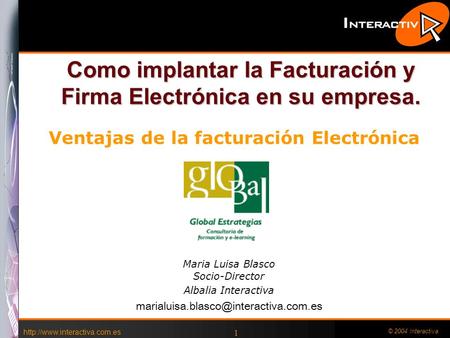 © 2004 Interactiva 1 Como implantar la Facturación y Firma Electrónica en su empresa. Maria Luisa Blasco Socio-Director Albalia.