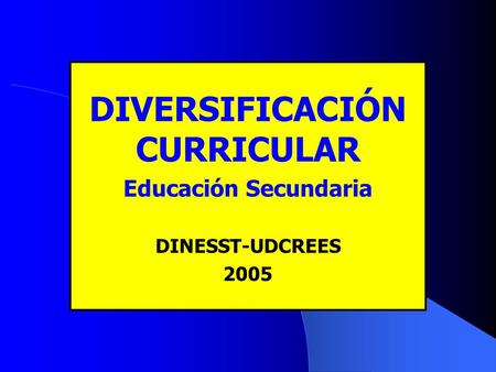 DIVERSIFICACIÓN CURRICULAR Educación Secundaria DINESST-UDCREES 2005