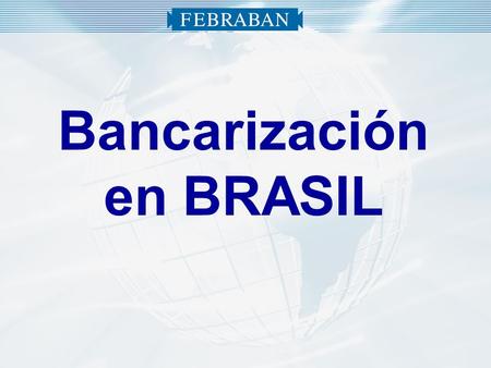 Bancarización en BRASIL. Acciones para ofertas de servicios financieros a la población de baja renta – a partir de 2003 Apertura de Cuentas Corrientes.