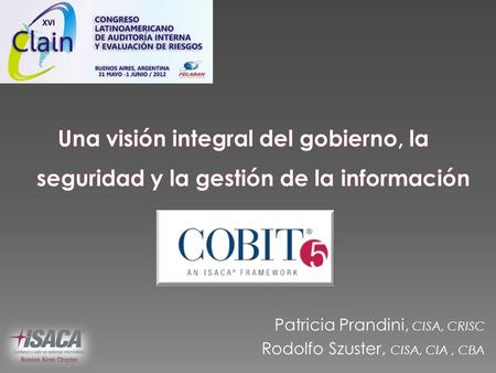 Una visión integral del gobierno, la seguridad y la gestión de la información Patricia Prandini, CISA, CRISC Rodolfo Szuster, CISA, CIA , CBA.