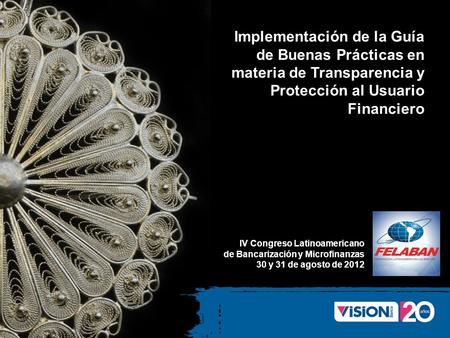 Implementación de la Guía de Buenas Prácticas en materia de Transparencia y Protección al Usuario Financiero IV Congreso Latinoamericano de Bancarización.