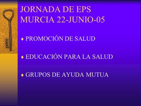 JORNADA DE EPS MURCIA 22-JUNIO-05 PROMOCIÓN DE SALUD EDUCACIÓN PARA LA SALUD GRUPOS DE AYUDA MUTUA.