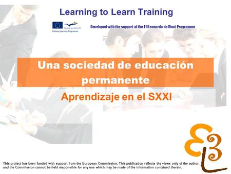 Learning to learn network for low skilled senior learners Una sociedad de educación permanente Learning to Learn Training Aprendizaje en el SXXI Developed.