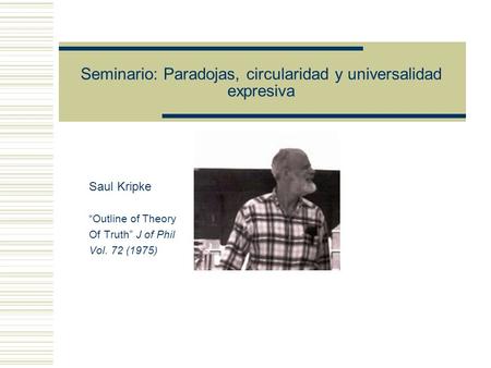 Seminario: Paradojas, circularidad y universalidad expresiva Saul Kripke Outline of Theory Of Truth J of Phil Vol. 72 (1975)