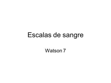 Escalas de sangre Watson 7.