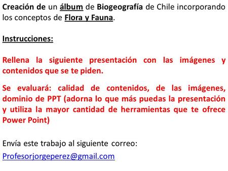 Creación de un álbum de Biogeografía de Chile incorporando los conceptos de Flora y Fauna. Instrucciones: Rellena la siguiente presentación con las imágenes.