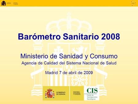 Barómetro Sanitario 2008 Ministerio de Sanidad y Consumo Agencia de Calidad del Sistema Nacional de Salud Madrid 7 de abril de 2009.
