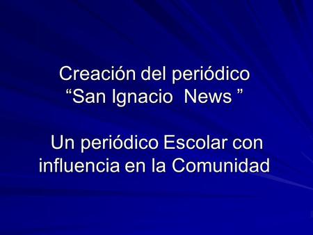 Creación del periódico San Ignacio News Un periódico Escolar con influencia en la Comunidad.