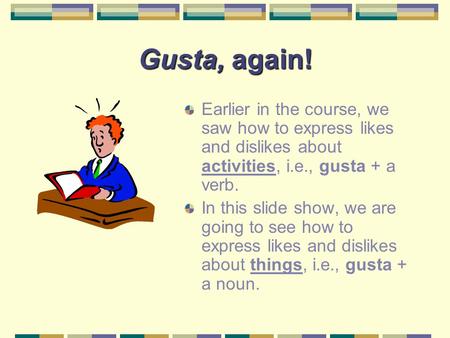 Gusta, again! Earlier in the course, we saw how to express likes and dislikes about activities, i.e., gusta + a verb. In this slide show, we are going.