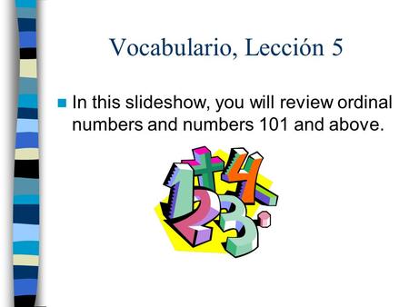 Vocabulario, Lección 5 In this slideshow, you will review ordinal numbers and numbers 101 and above.