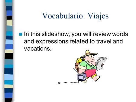 Vocabulario: Viajes In this slideshow, you will review words and expressions related to travel and vacations.
